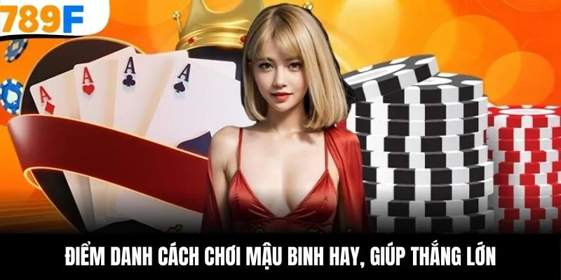 Điểm danh cách chơi mậu binh hay, giúp thắng lớn