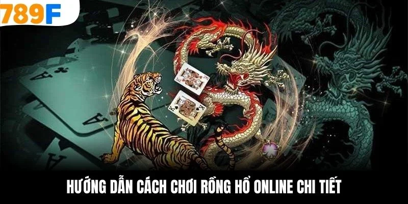 Hướng dẫn cách chơi rồng hổ online chi tiết