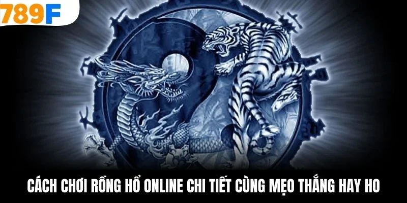 Cách chơi rồng hổ online