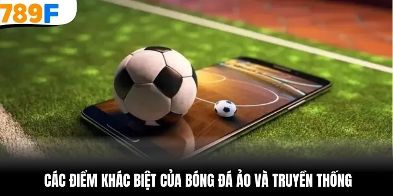 Các điểm khác biệt của bóng đá ảo và truyền thống