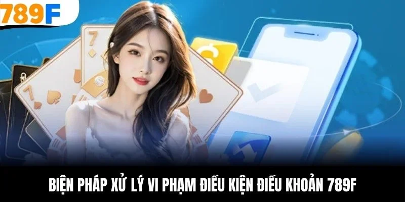 Biện pháp xử lý vi phạm điều kiện điều khoản 789F