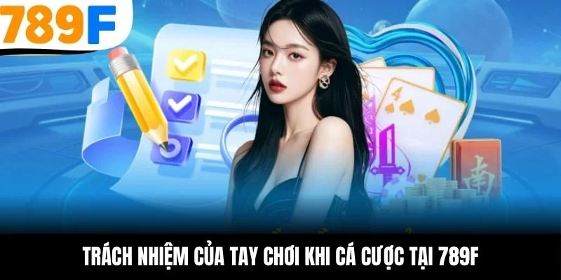Trách nhiệm của tay chơi khi cá cược tại 789F