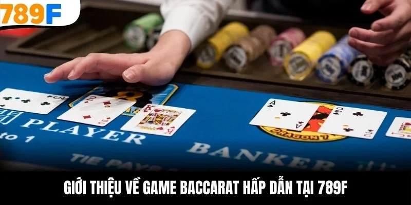 Giới thiệu về game baccarat hấp dẫn tại 789F