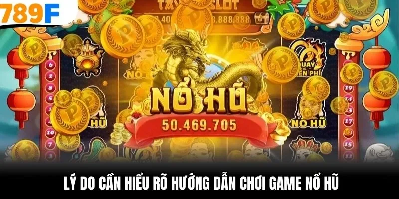 Lý do cần hiểu rõ hướng dẫn chơi game nổ hũ