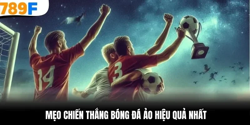 Mẹo chiến thắng bóng đá ảo hiệu quả nhất