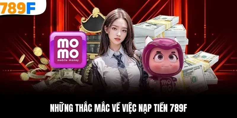 Những thắc mắc về việc nạp tiền 789F