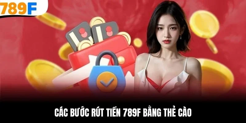 Các bước rút tiền 789F bằng thẻ cào