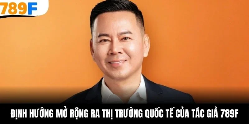 Định hướng mở rộng ra thị trường quốc tế của tác giả 789F